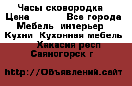 Часы-сковородка › Цена ­ 2 500 - Все города Мебель, интерьер » Кухни. Кухонная мебель   . Хакасия респ.,Саяногорск г.